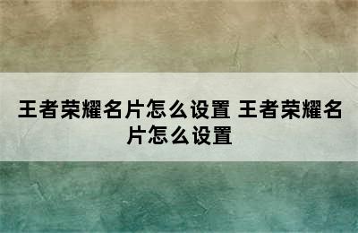 王者荣耀名片怎么设置 王者荣耀名片怎么设置